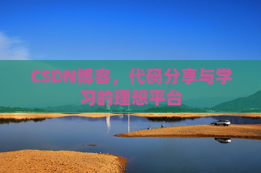 CSDN博客,代码分享与学习的理想平台